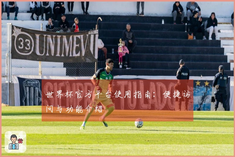 世界杯官方平台使用指南：便捷访问与功能介绍