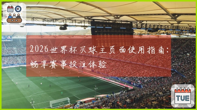 2026世界杯买球主页面使用指南：畅享赛事投注体验